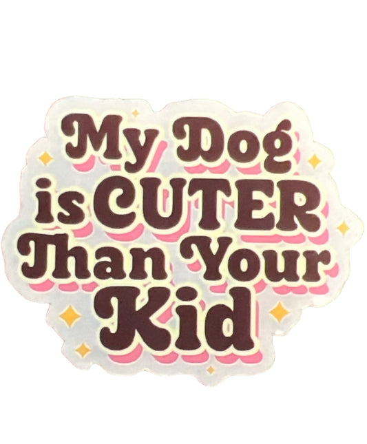 My Dog is Cuter Than Your Kid Sticker - The Barkery LLC
