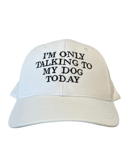 I’m only talking to my dog today Hat/Cap - The Barkery LLC