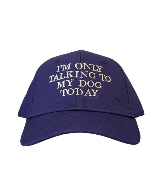 I’m only talking to my dog today Hat/Cap - The Barkery LLC