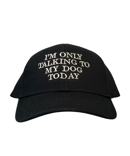 I’m only talking to my dog today Hat/Cap - The Barkery LLC