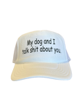 My dog and I talk sh!t about you Hat