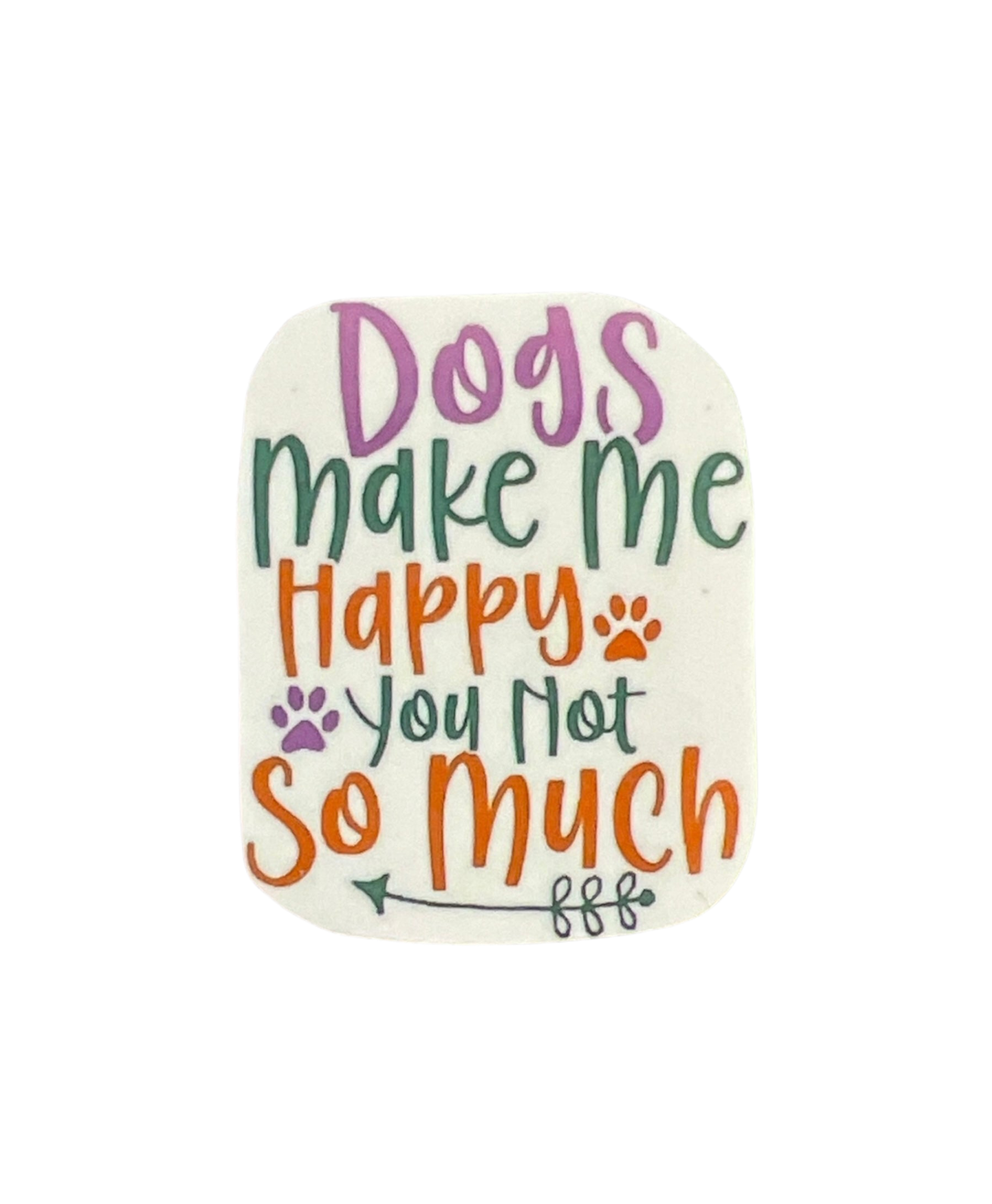 The Barkery LLC Dogs Make Me Happy, You Not So Much Sticker